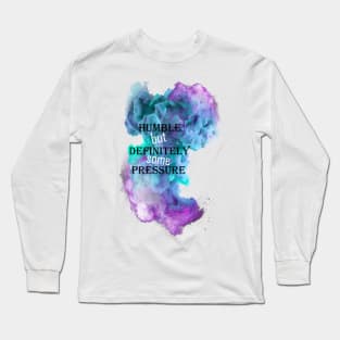 humble but definitely some pressure Long Sleeve T-Shirt